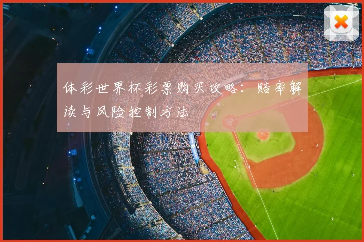 体彩世界杯彩票购买攻略：赔率解读与风险控制方法
