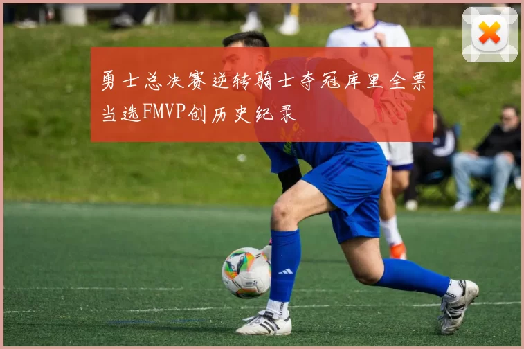 勇士总决赛逆转骑士夺冠库里全票当选FMVP创历史纪录