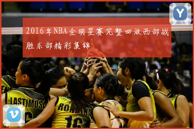2016年NBA全明星赛完整回放西部战胜东部精彩集锦