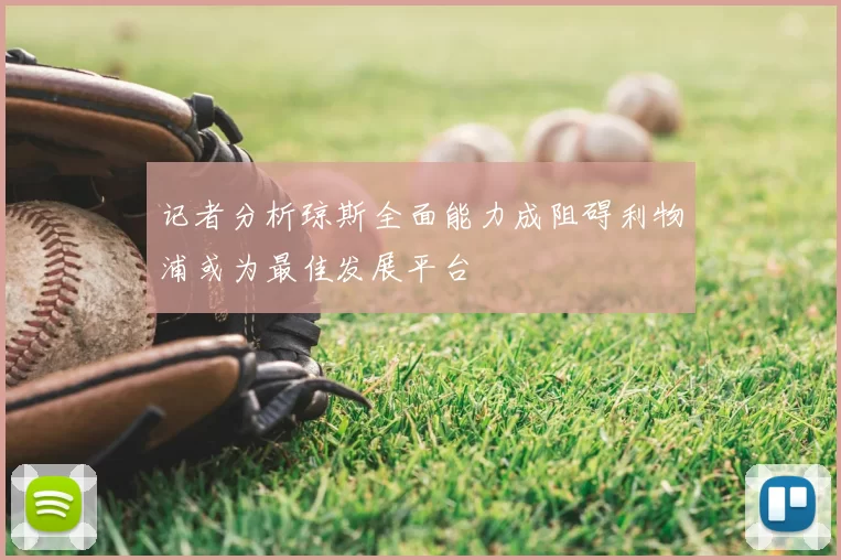 记者分析琼斯全面能力成阻碍利物浦或为最佳发展平台