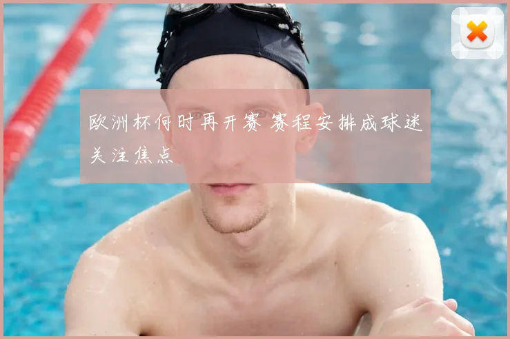 欧洲杯何时再开赛 赛程安排成球迷关注焦点