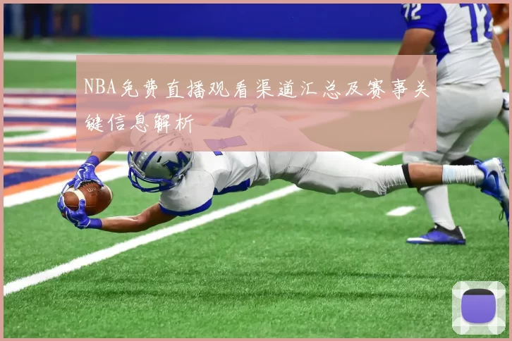 NBA免费直播观看渠道汇总及赛事关键信息解析