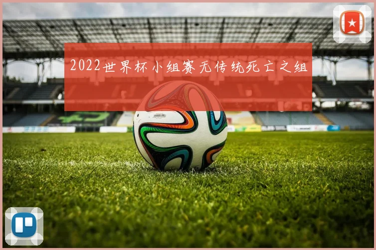 2022世界杯小组赛无传统死亡之组