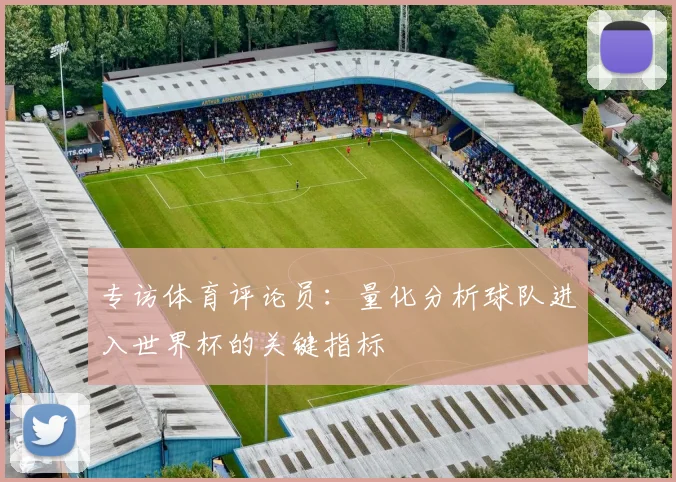 专访体育评论员：量化分析球队进入世界杯的关键指标