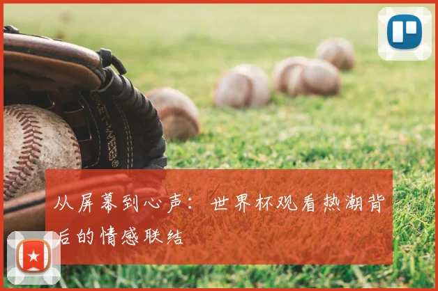 从屏幕到心声：世界杯观看热潮背后的情感联结