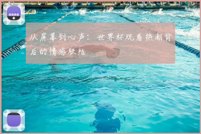 从屏幕到心声：世界杯观看热潮背后的情感联结