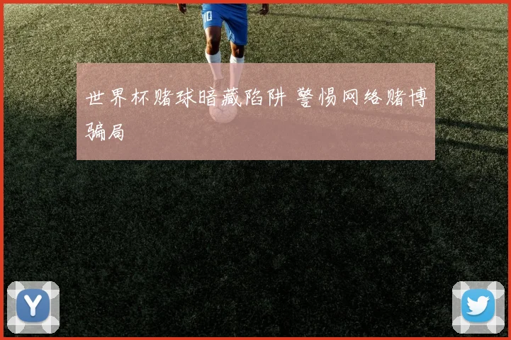 世界杯赌球暗藏陷阱 警惕网络赌博骗局