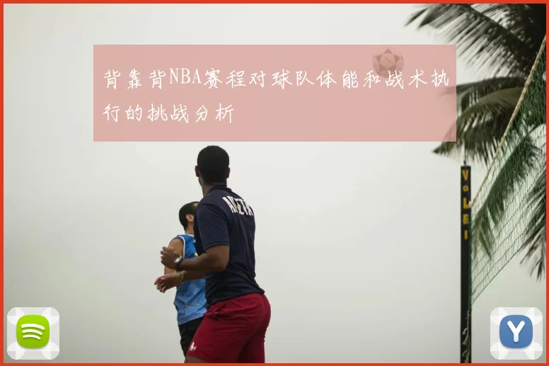 背靠背NBA赛程对球队体能和战术执行的挑战分析