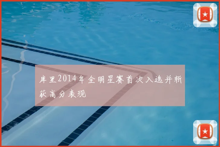 库里2014年全明星赛首次入选并斩获高分表现