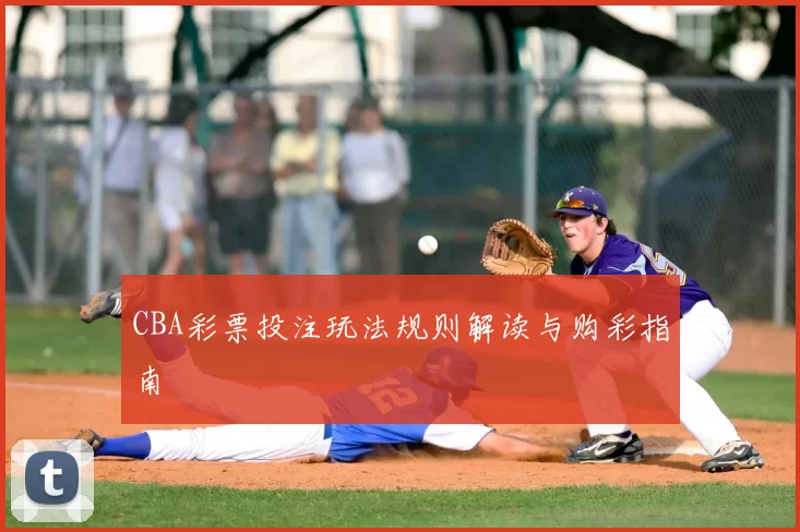 CBA彩票投注玩法规则解读与购彩指南