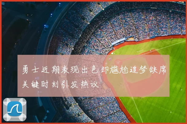 勇士近期表现出色却尴尬追梦缺席关键时刻引发热议