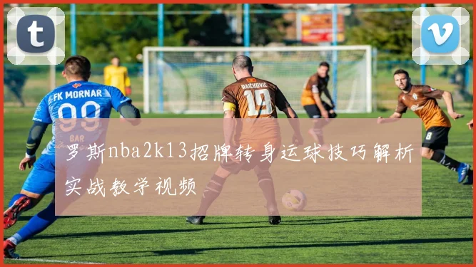 罗斯nba2k13招牌转身运球技巧解析实战教学视频