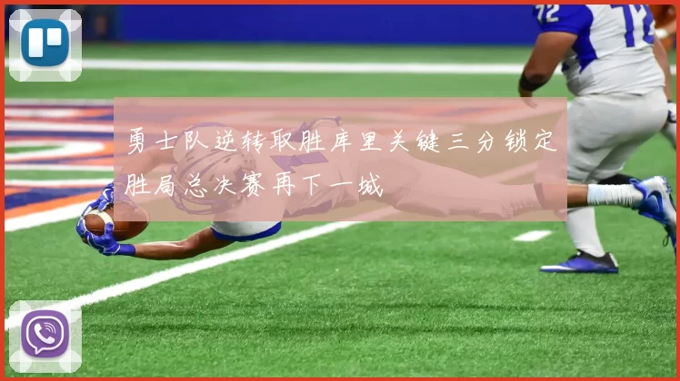 勇士队逆转取胜库里关键三分锁定胜局总决赛再下一城
